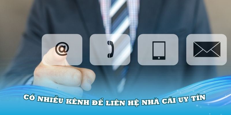 Có nhiều kênh để liên hệ nhà cái uy tín