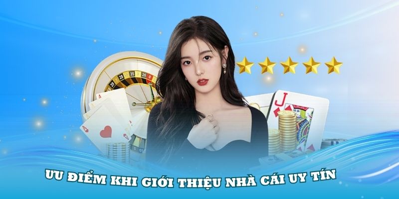 Những ưu điểm khi giới thiệu Nhà Cái Uy Tín