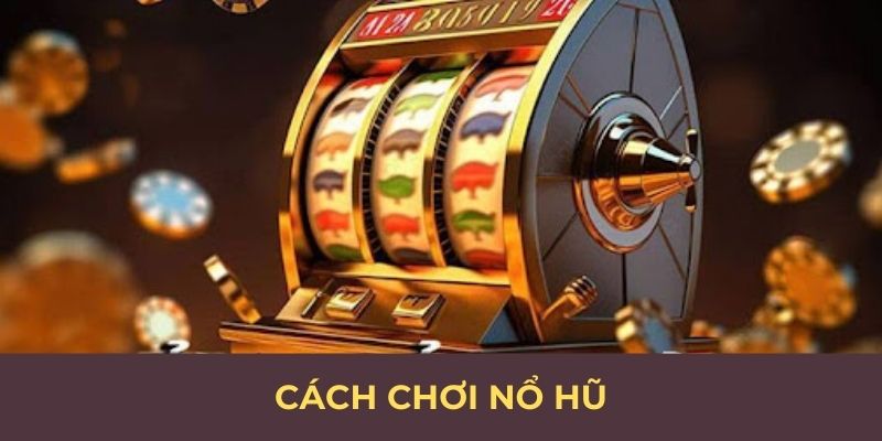 cách chơi nổ hũ